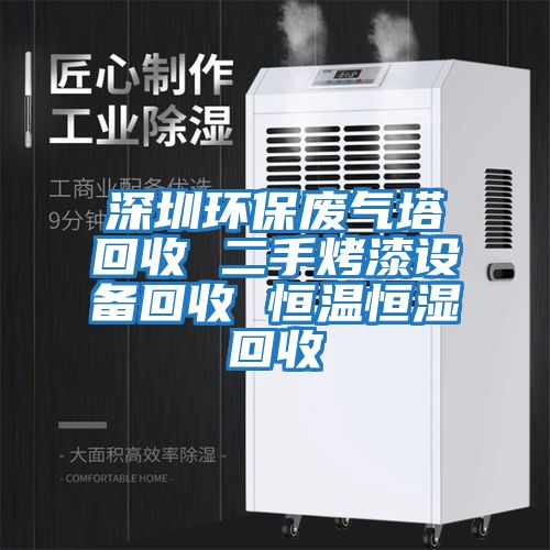 深圳環保廢氣塔回收 二手烤漆設備回收 恒溫恒濕回收