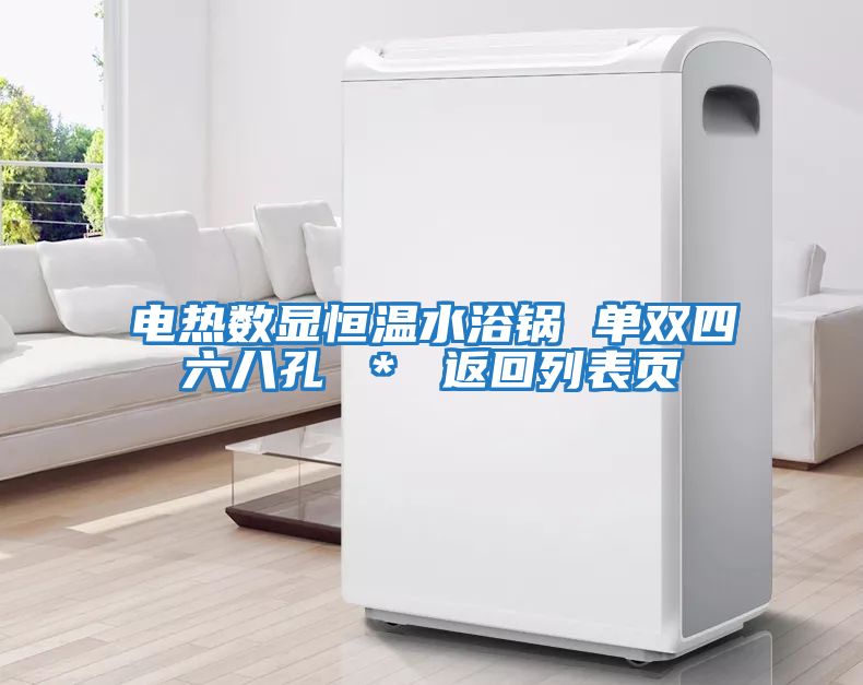 電熱數(shù)顯恒溫水浴鍋 單雙四六八孔 * 返回列表頁(yè)