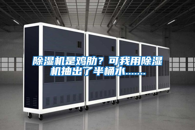 除濕機(jī)是雞肋?可我用除濕機(jī)抽出了半桶水.......