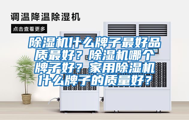 除濕機(jī)什么牌子最好品質(zhì)最好？除濕機(jī)哪個牌子好？家用除濕機(jī)什么牌子的質(zhì)量好？