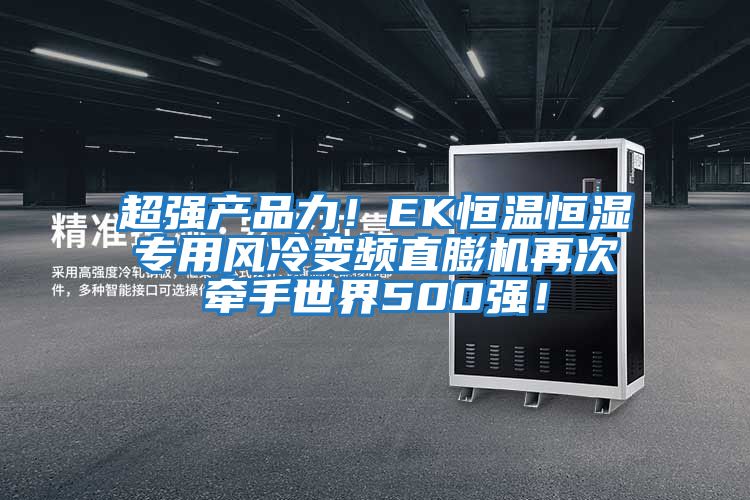 超強產(chǎn)品力！EK恒溫恒濕專用風冷變頻直膨機再次牽手世界500強！