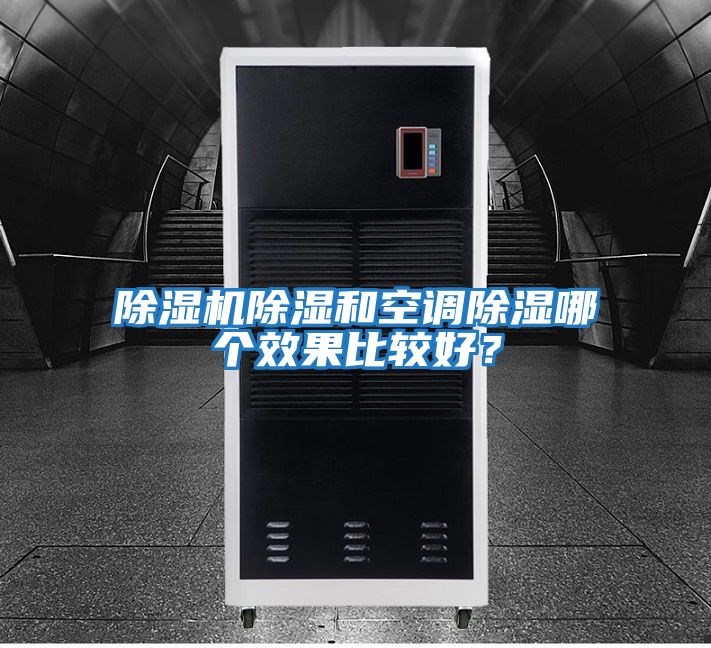 除濕機(jī)除濕和空調(diào)除濕哪個(gè)效果比較好?
